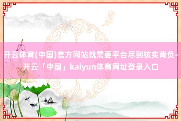 开云体育(中国)官方网站就需要平台尽到核实背负-开云「中国」kaiyun体育网址登录入口