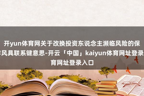 开yun体育网关于改换投资东说念主濒临风险的保守作风具联系键意思-开云「中国」kaiyun体育网址登录入口