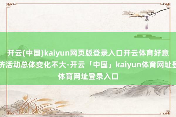 开云(中国)kaiyun网页版登录入口开云体育好意思国经济活动总体变化不大-开云「中国」kaiyun体育网址登录入口