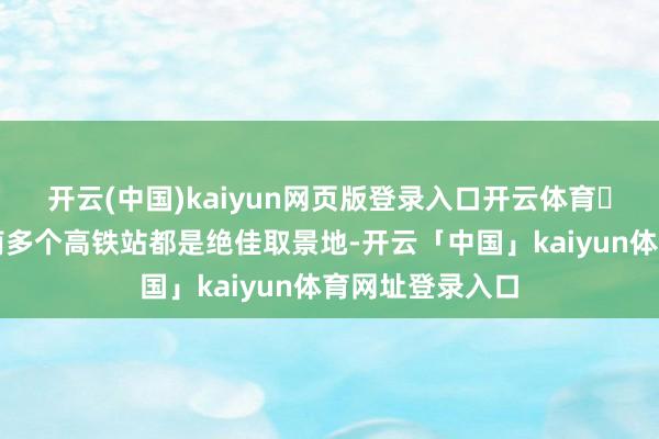 开云(中国)kaiyun网页版登录入口开云体育 最好处所:皖南多个高铁站都是绝佳取景地-开云「中国」kaiyun体育网址登录入口