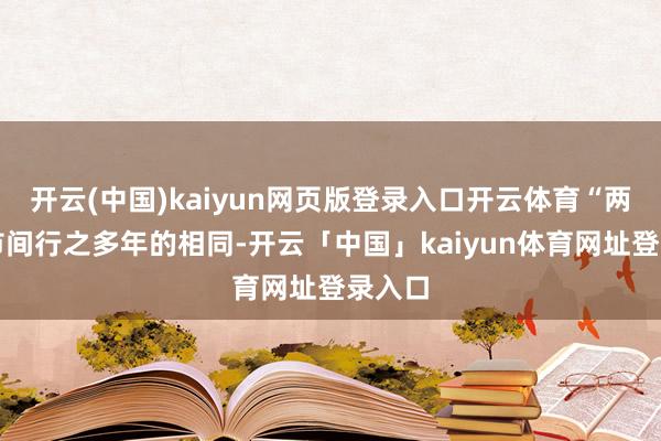 开云(中国)kaiyun网页版登录入口开云体育“两座城市间行之多年的相同-开云「中国」kaiyun体育网址登录入口